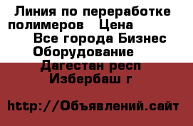 Линия по переработке полимеров › Цена ­ 2 000 000 - Все города Бизнес » Оборудование   . Дагестан респ.,Избербаш г.